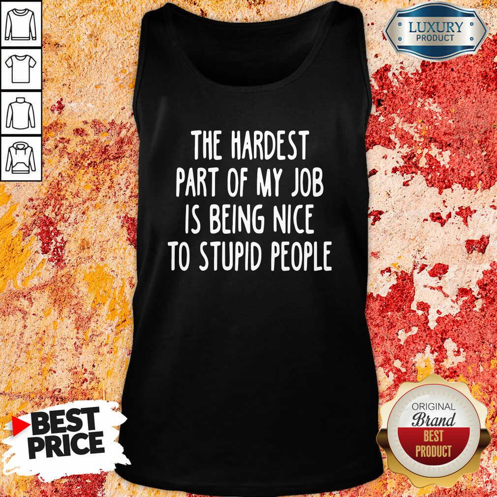 Premium The Hardest Part Of My Job Is Being Nice To Stupid People Shirt