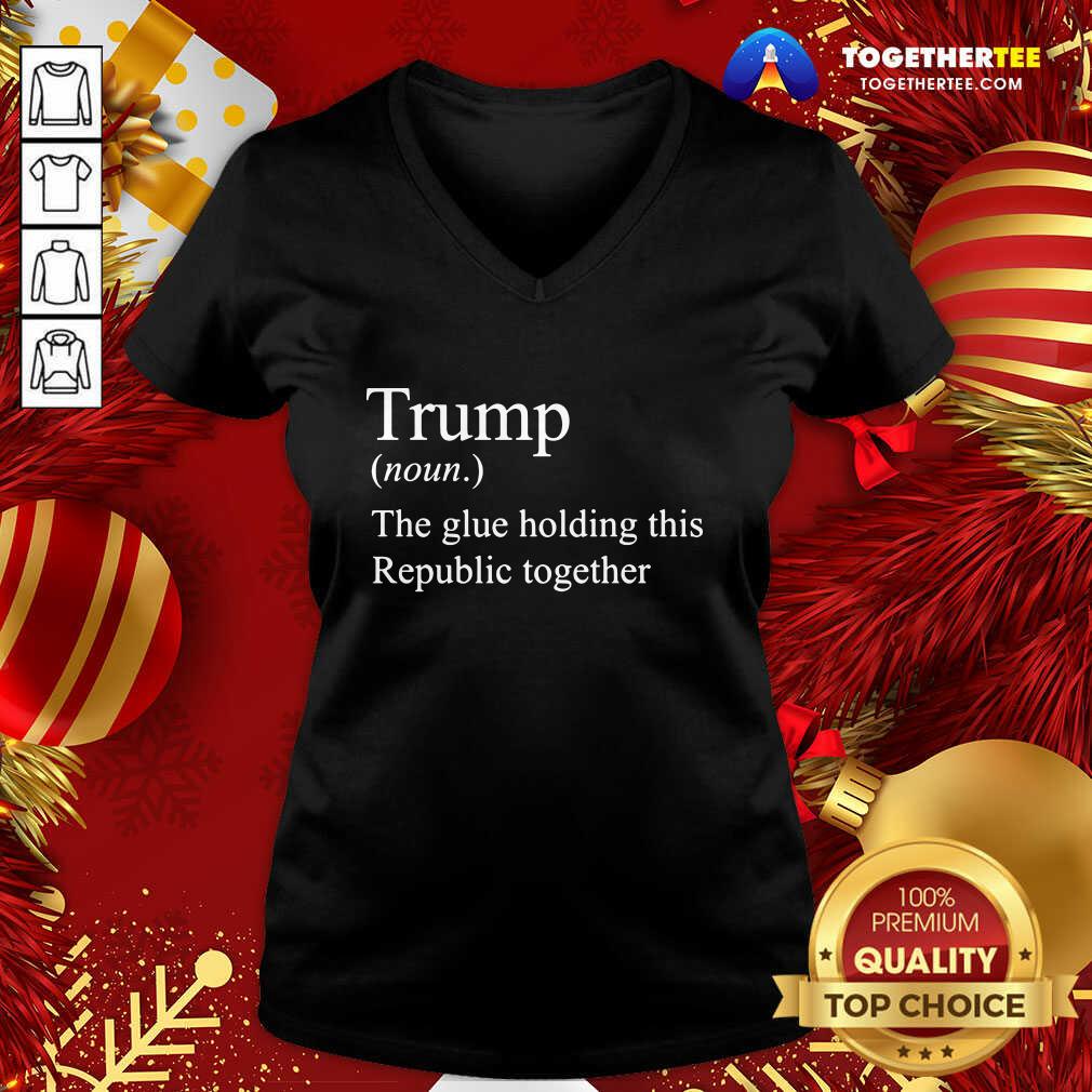 Premium Trump Noun The Glue Holding This Republic Together Shirt