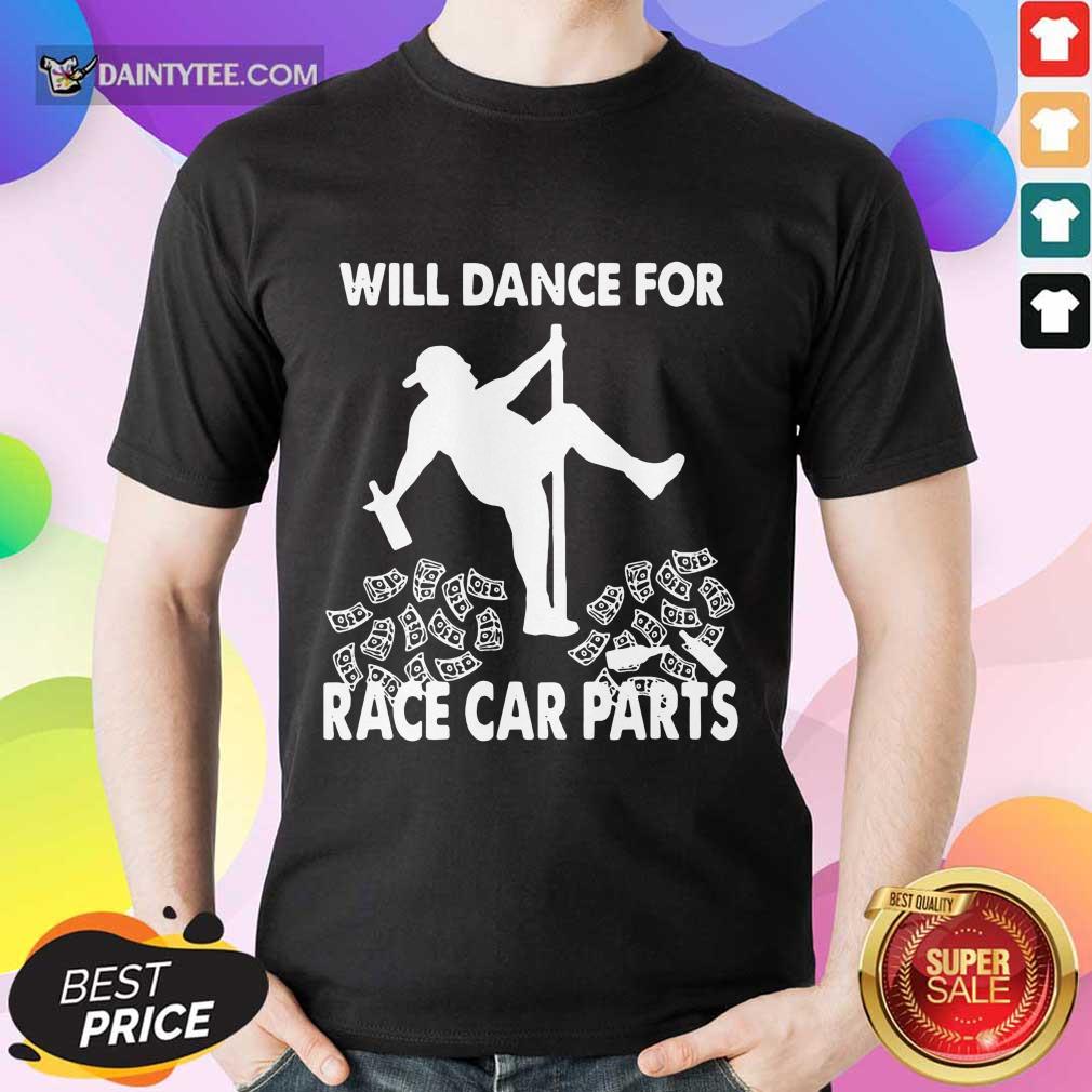 Premium Will Dance For Race Car Parts Terrific Shirt