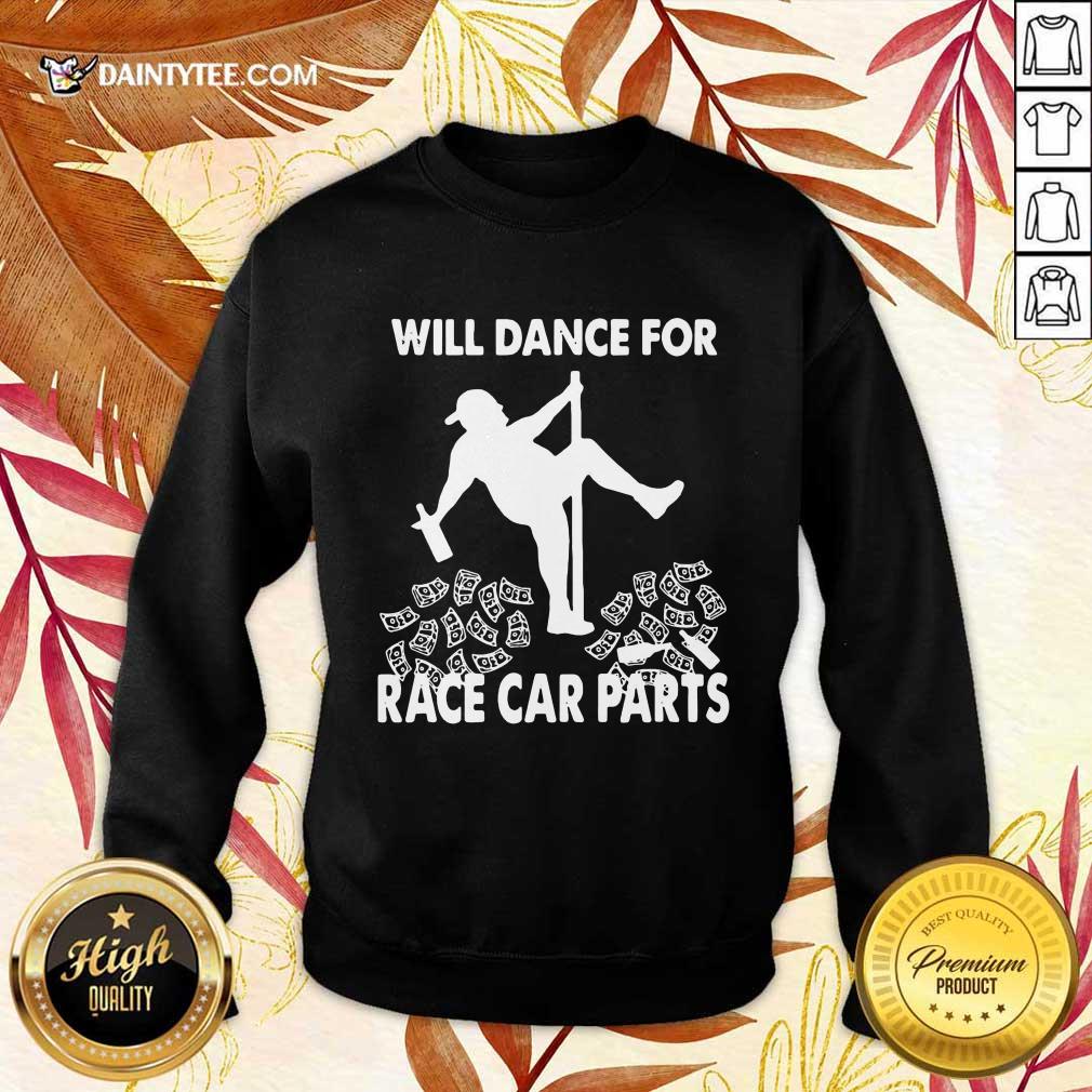 Premium Will Dance For Race Car Parts Terrific Shirt