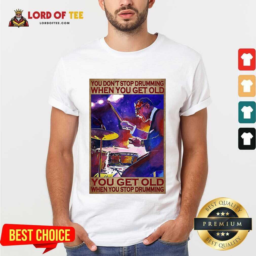 premium-you-dont-stop-drumming-when-you-get-old-you-get-old-when-you-stop-drummingshirt.jpg