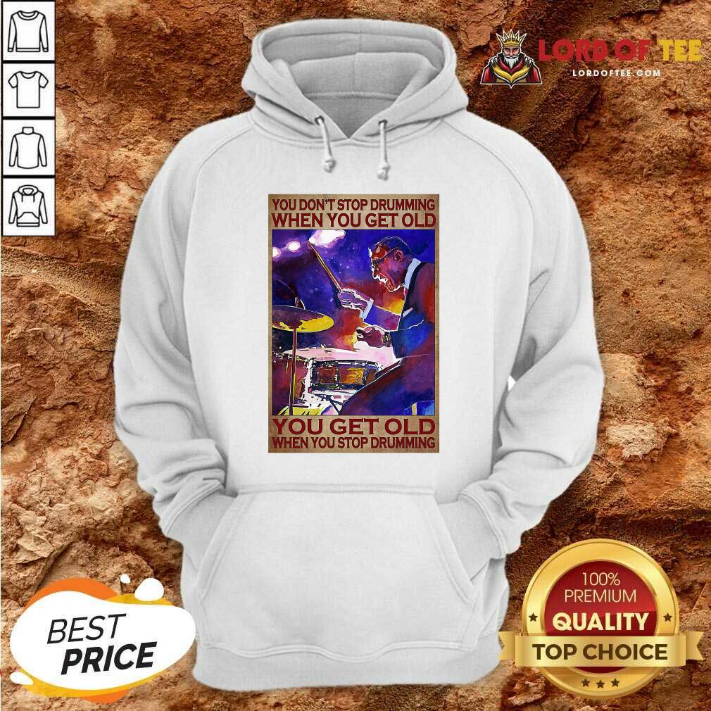 premium-you-dont-stop-drumming-when-you-get-old-you-get-old-when-you-stop-drumminhoodie.jpg