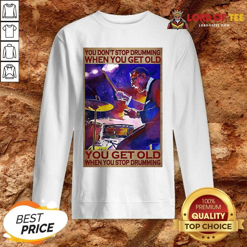 premium-you-dont-stop-drumming-when-you-get-old-you-get-old-when-you-stop-drusweatshirt.jpg