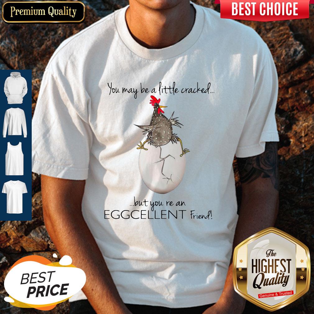Premium You May Be A Little Cracked But You’re An Eggcellent Friend Shirt