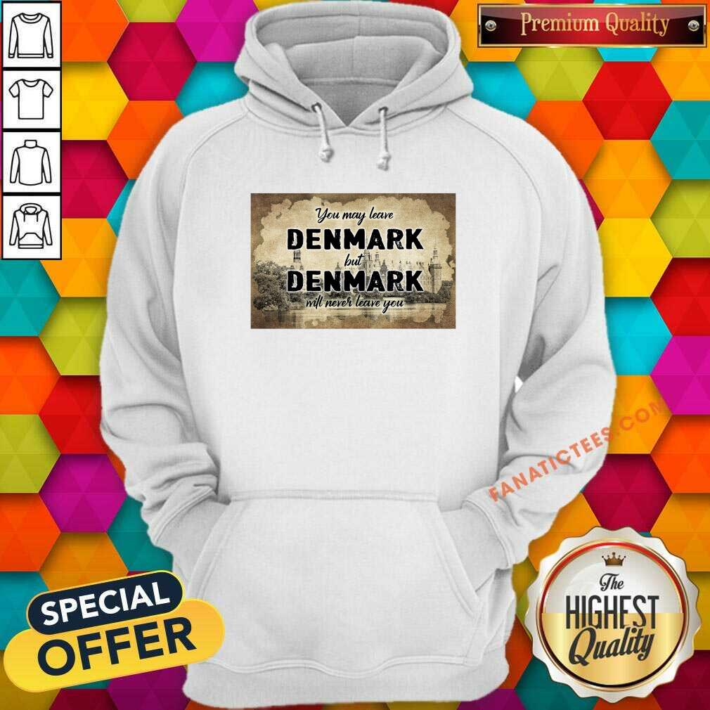 Premium You May Leave Denmark But Denmark Will Never Leave You Shirt