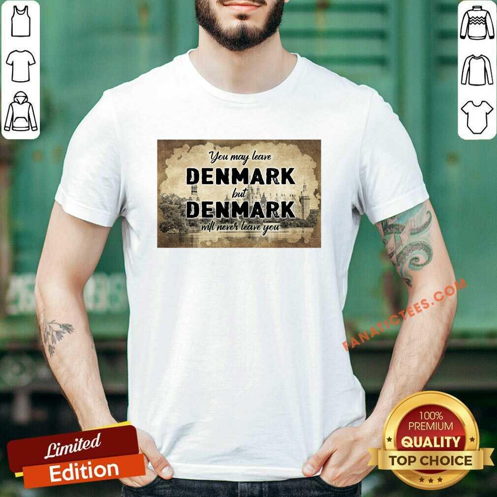 Premium You May Leave Denmark But Denmark Will Never Leave You Shirt