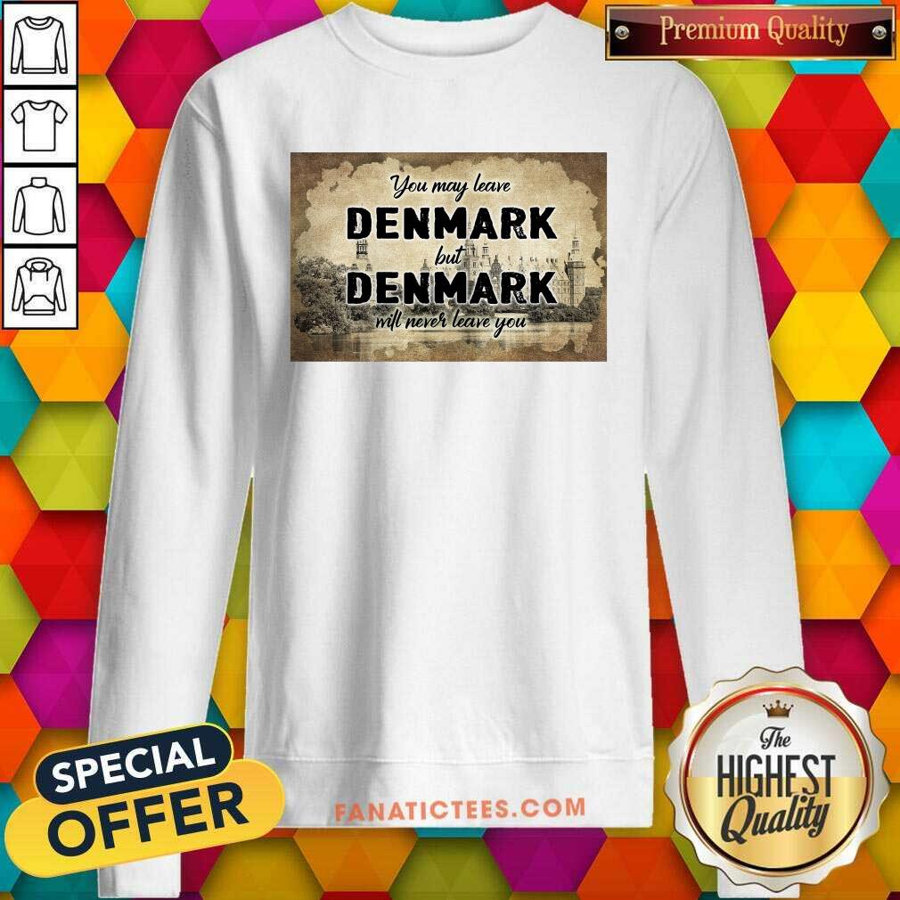 Premium You May Leave Denmark But Denmark Will Never Leave You Shirt