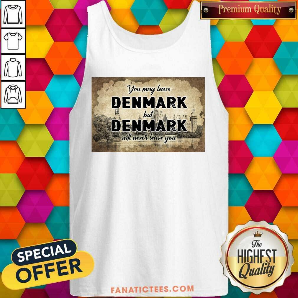 Premium You May Leave Denmark But Denmark Will Never Leave You Shirt