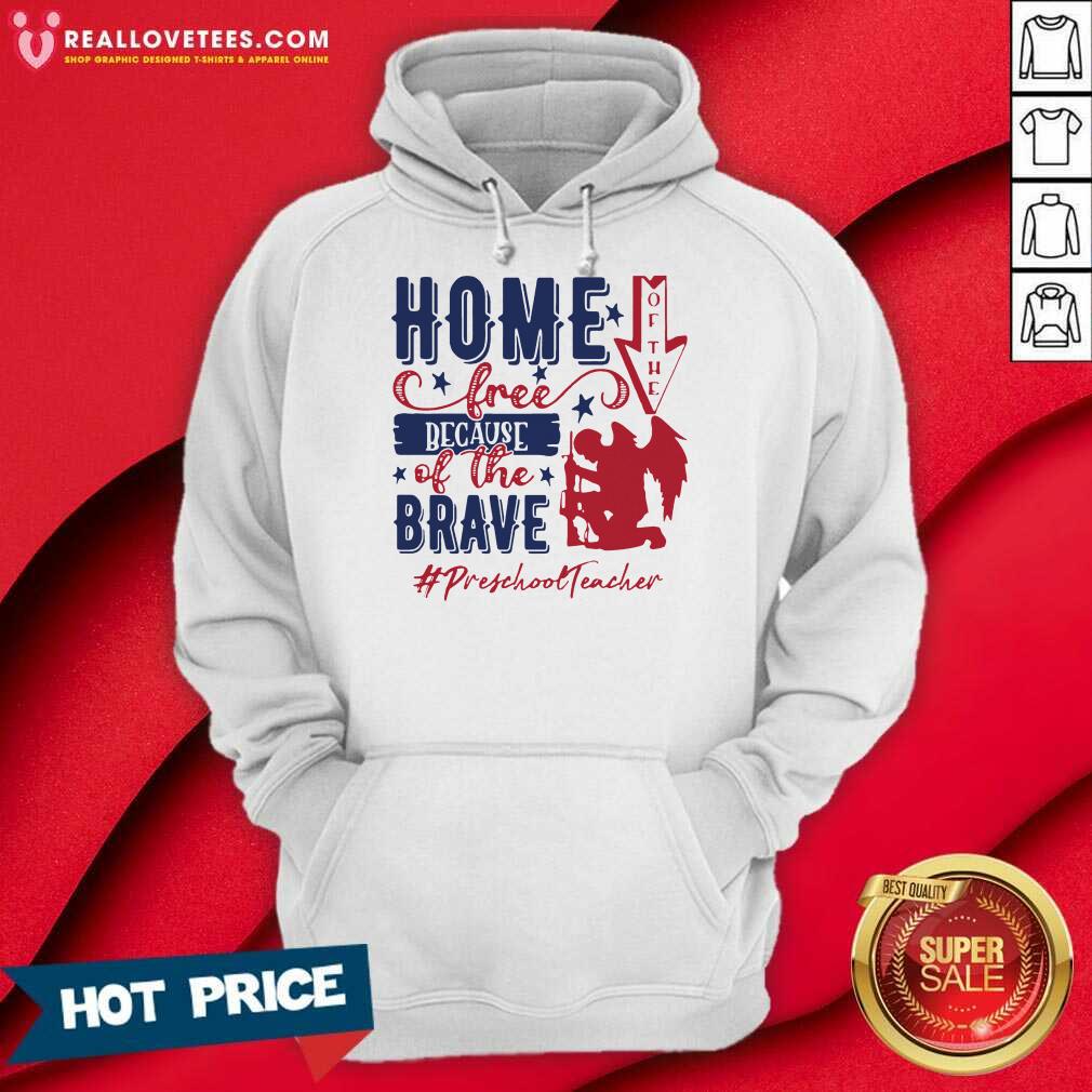 Preschool Teacher Home Of The Free Because Of The Brave 4th Of July Shirt