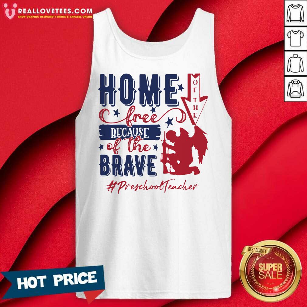 Preschool Teacher Home Of The Free Because Of The Brave 4th Of July Shirt