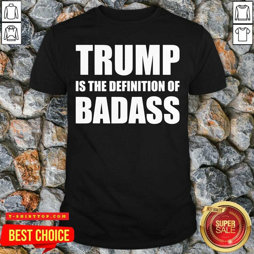 President Donald Trump Is The Definition Of Badass Shirt