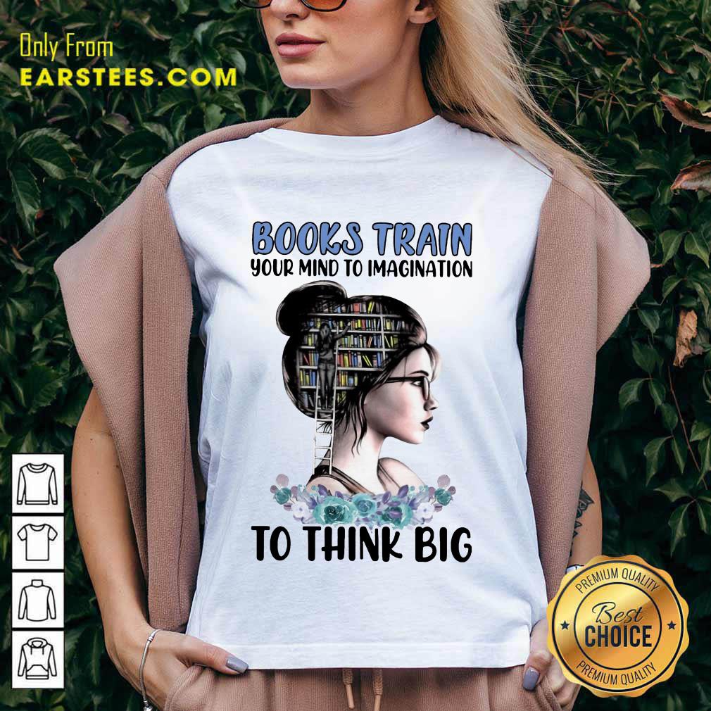 Pretty Books Train Your Mind To Imagination To Think Big Shirt