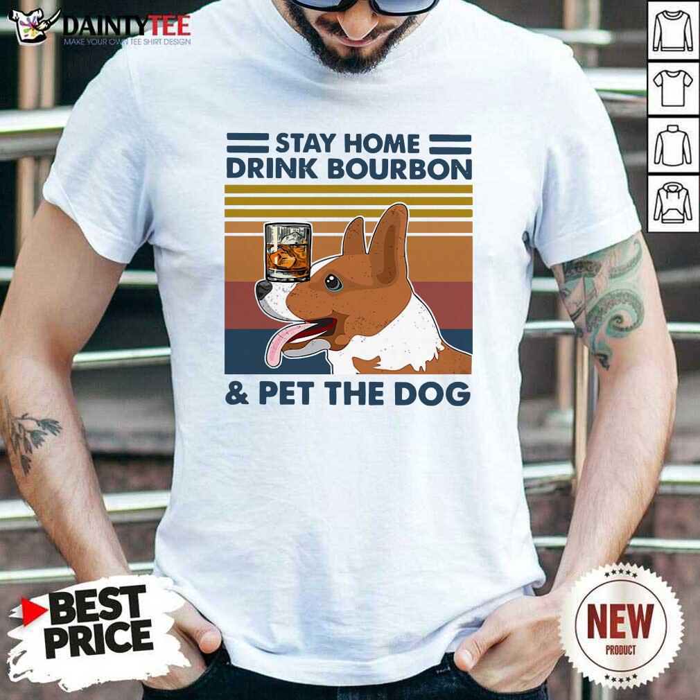 Pretty Corgi Stay Home Drink Bourbon And Pet The Dog Vintage 2021 Shirt
