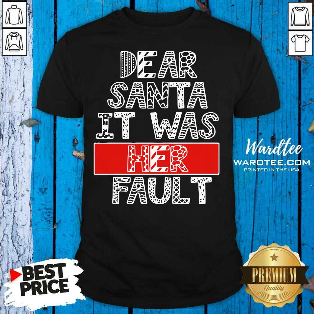 Pretty Dear Santa It Was Her Fault Funny Couples Christmas Gift Shirt