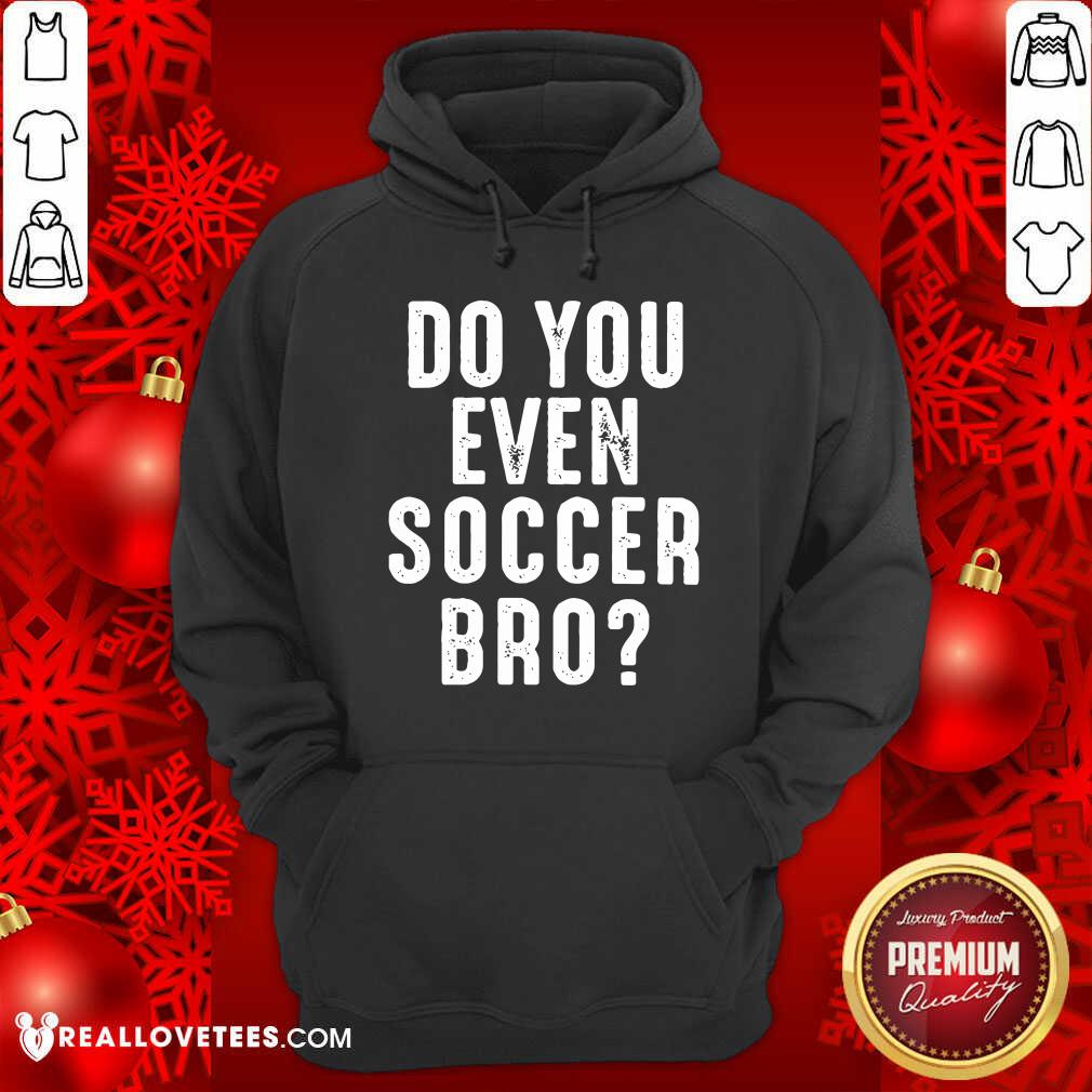 Pretty Do You Even Soccer Bro Shirt