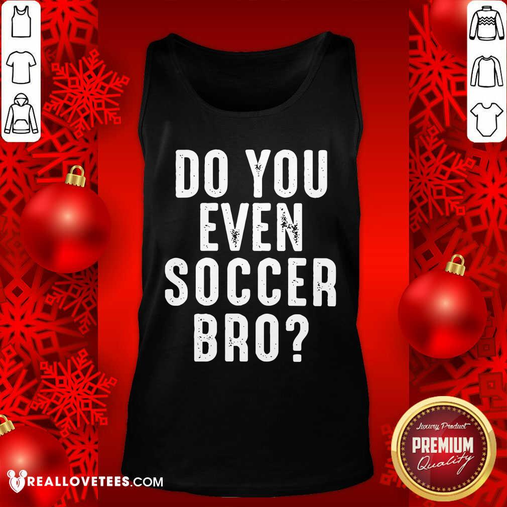 Pretty Do You Even Soccer Bro Shirt
