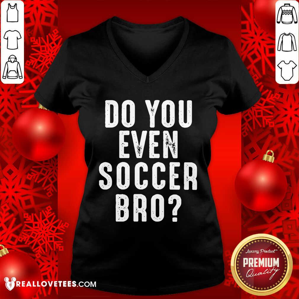 Pretty Do You Even Soccer Bro Shirt