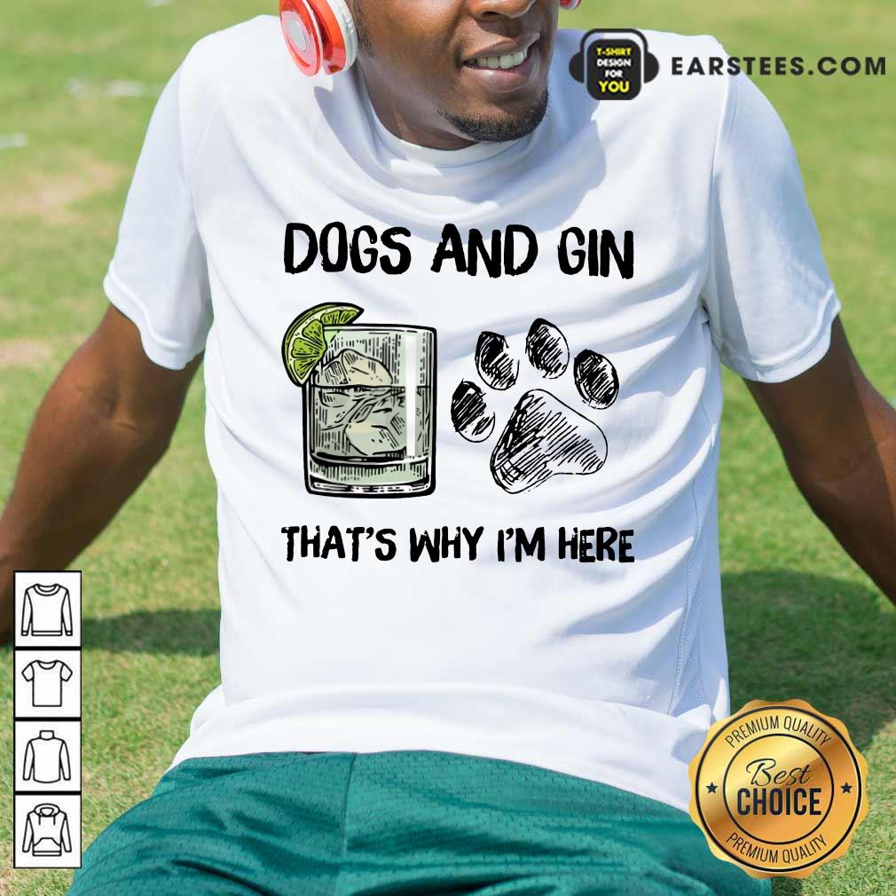 Pretty Dog And Gin That's Why I'm Here Shirt