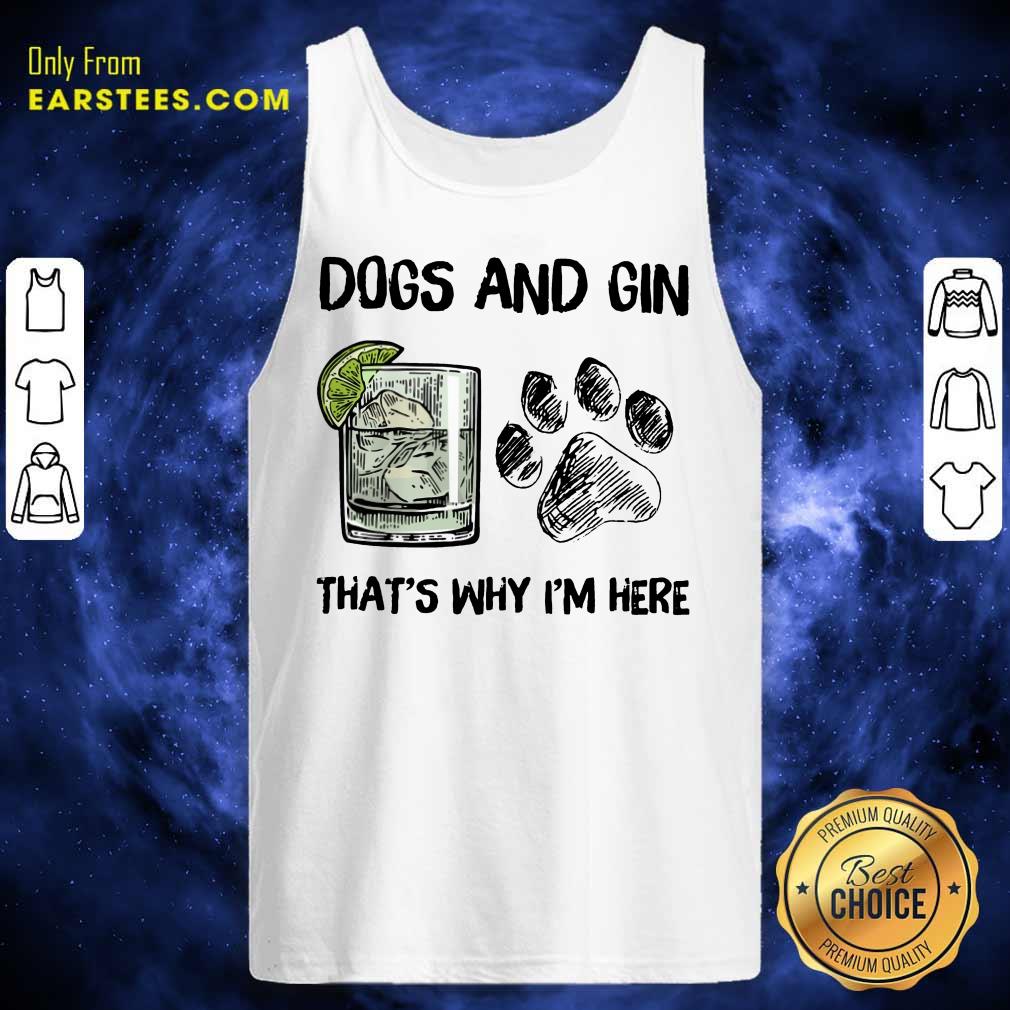Pretty Dog And Gin That's Why I'm Here Shirt