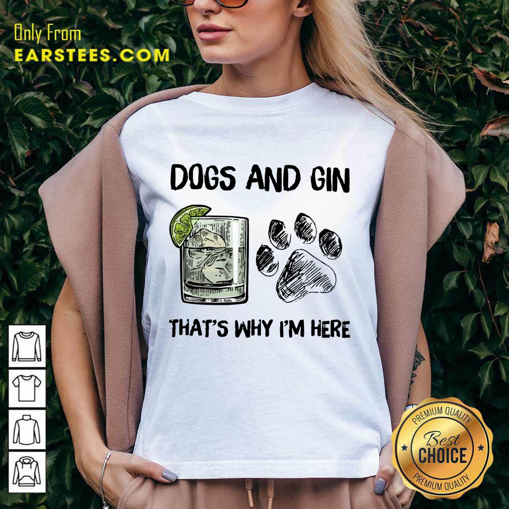Pretty Dog And Gin That's Why I'm Here Shirt