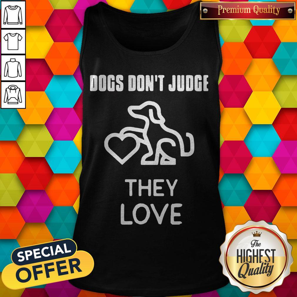 Pretty Dogs Don’t Judge They Love Shirt