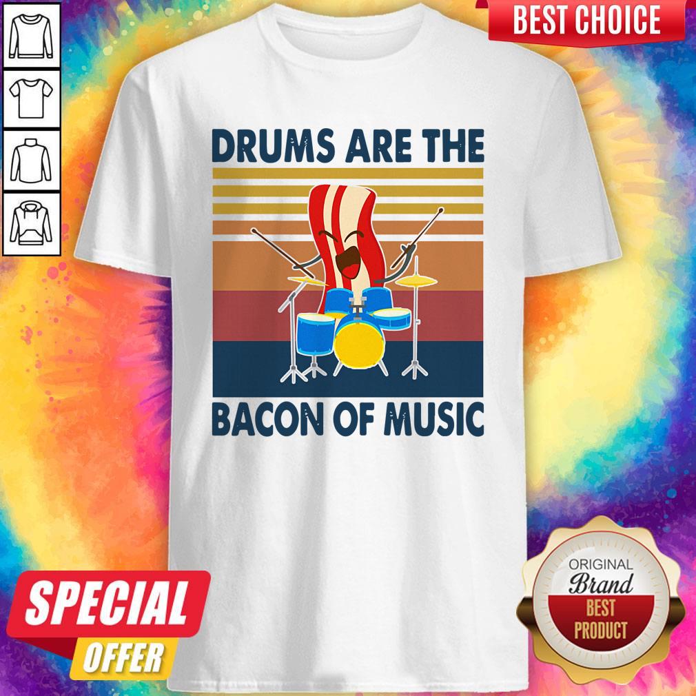 Pretty Drums Are The Bacon Of Music Vintage Shirt