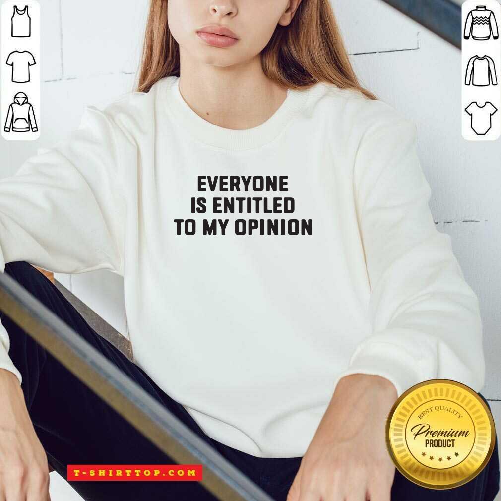 Pretty Everyone Is Entitled To My Opinion Shirt