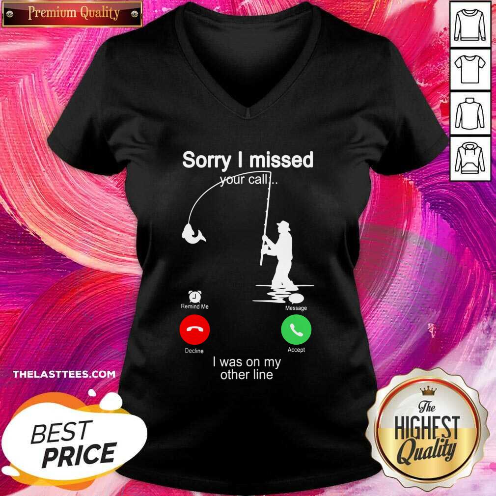 Pretty Fishing Sorry I Missed Your Call I Was On My Other Line Shirt