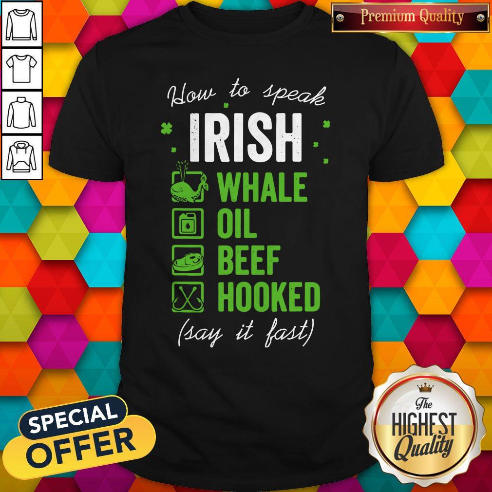 Pretty Good Whale Oil Beef Hooked How To Speak Irish St. Patrick’s Day Shirt