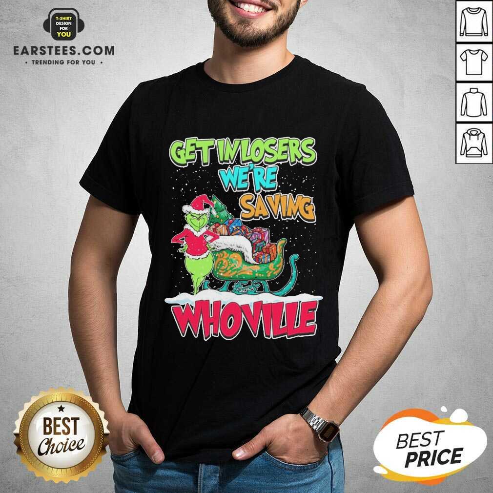 Pretty Grinch Get In Losers Were Saving Whoville Merry Christmas Shirt