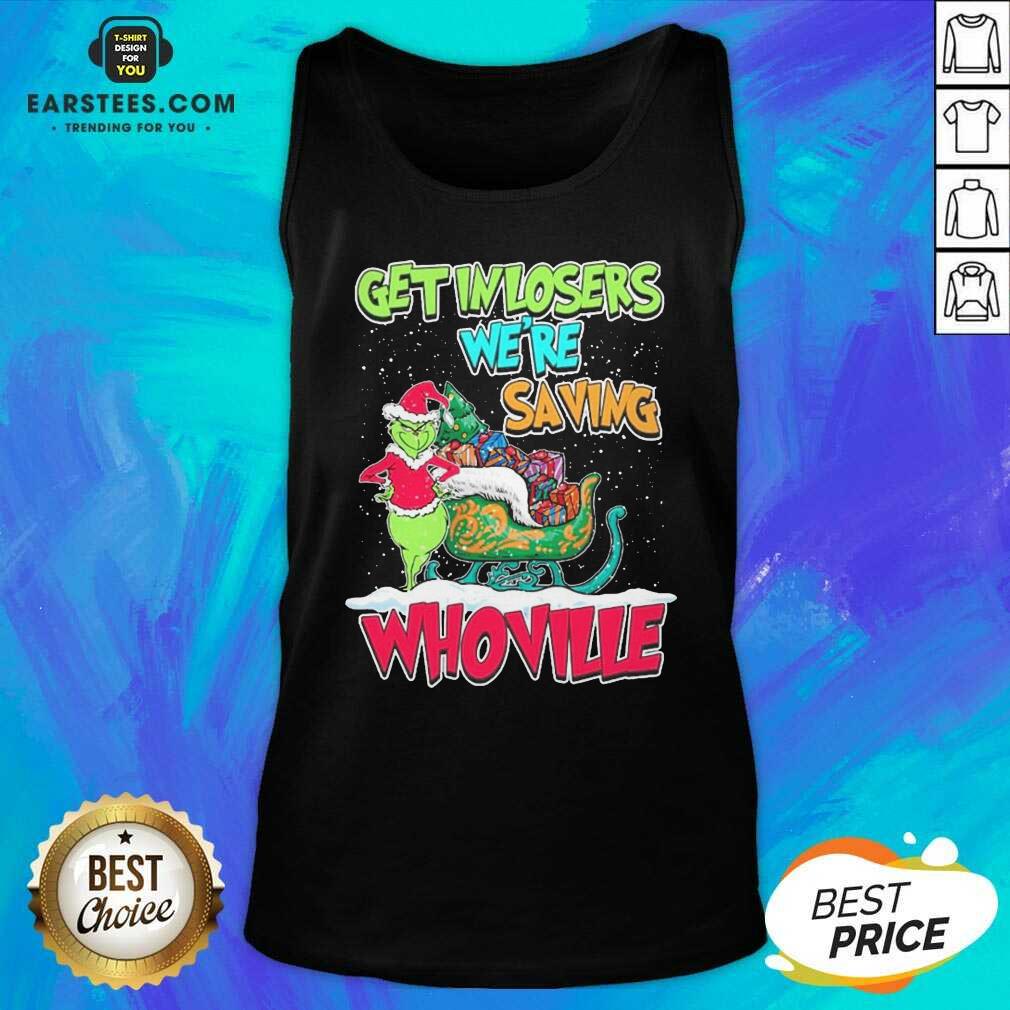 Pretty Grinch Get In Losers Were Saving Whoville Merry Christmas Shirt