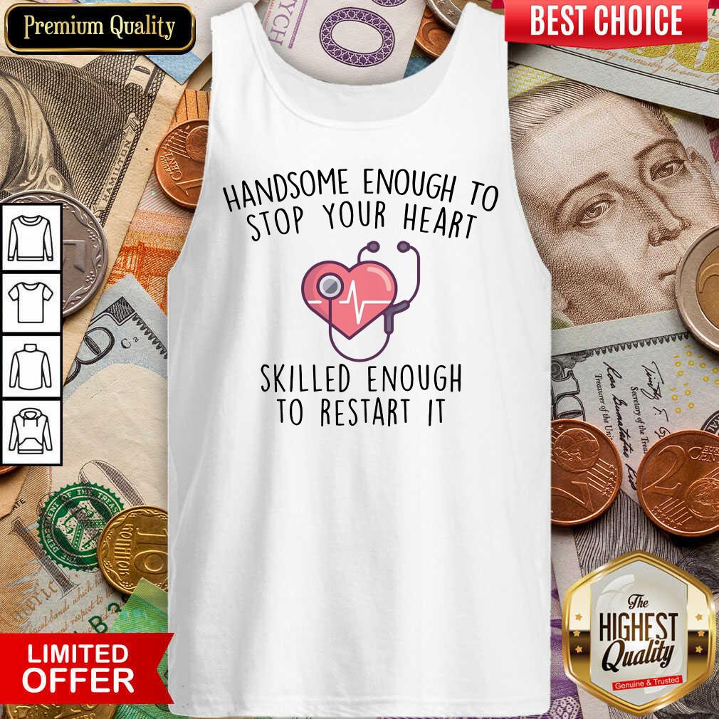 Pretty Handsome Enough To Stop Your Heart Skilled Enough To Restart It Shirt
