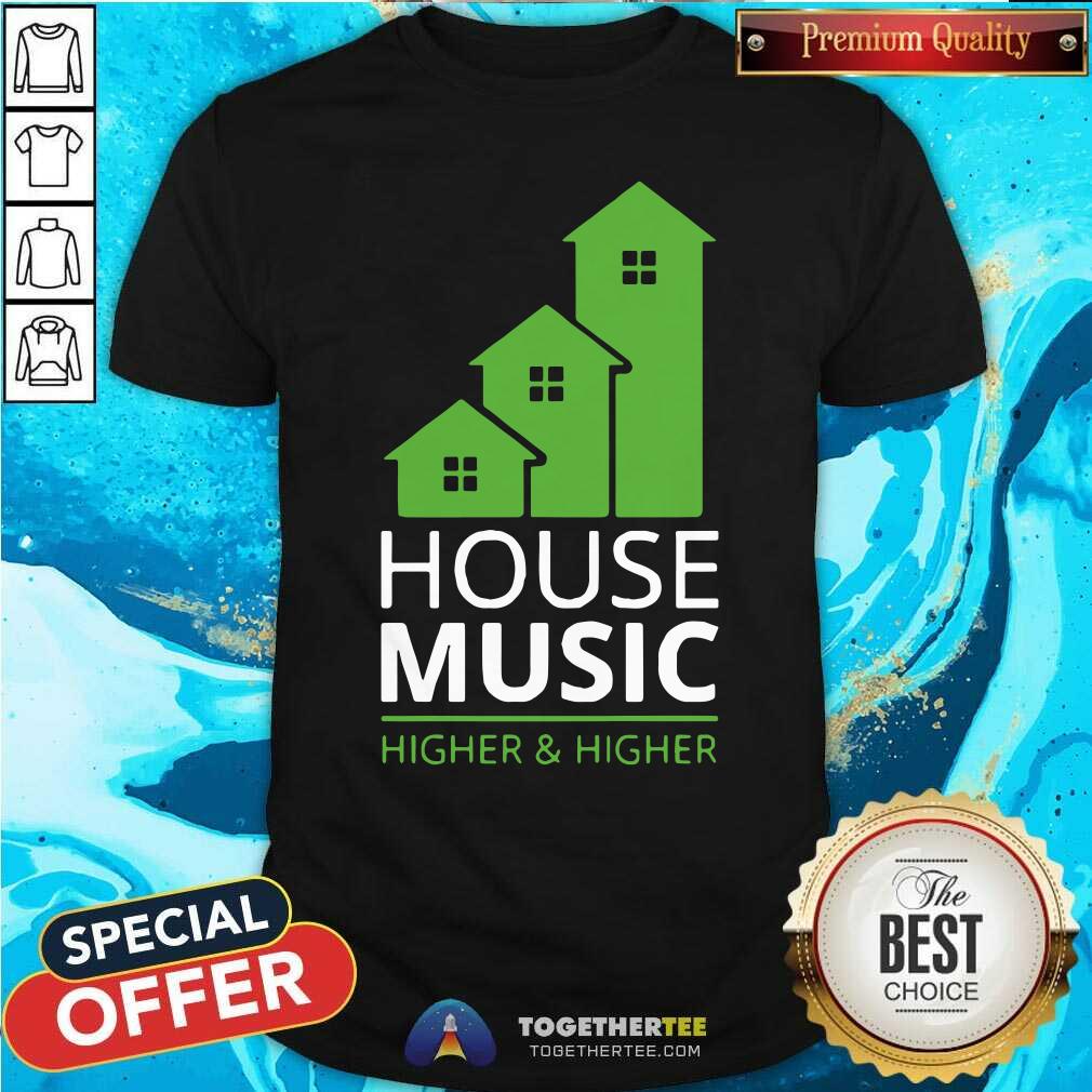Pretty House Music Higher And Higher Shirt