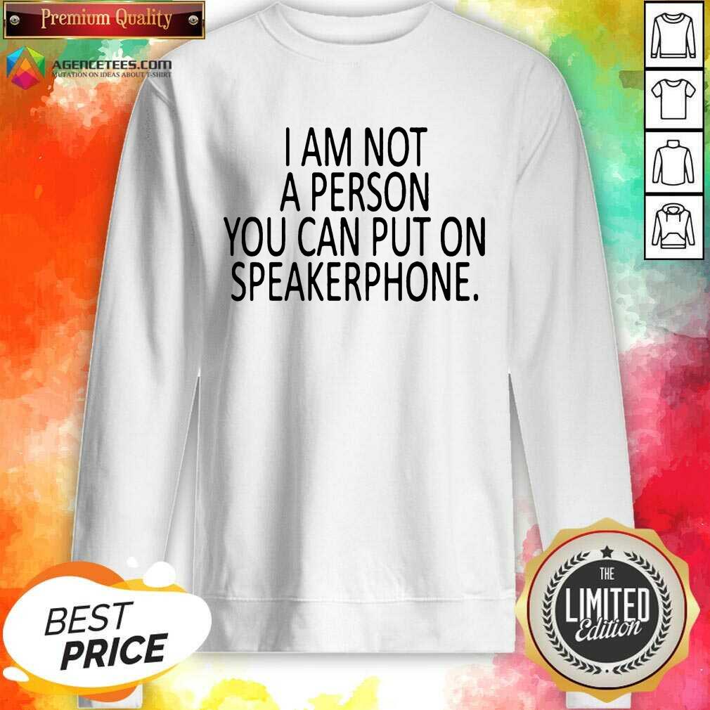 Pretty I Am Not A Person You Can Put On Speakerphone Shirt
