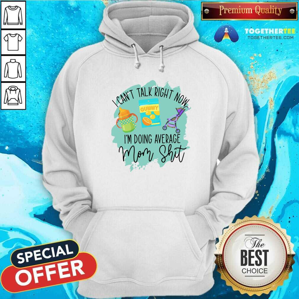 Pretty I Cant Talk Right Now Im Doing Average Mom Shit Shirt