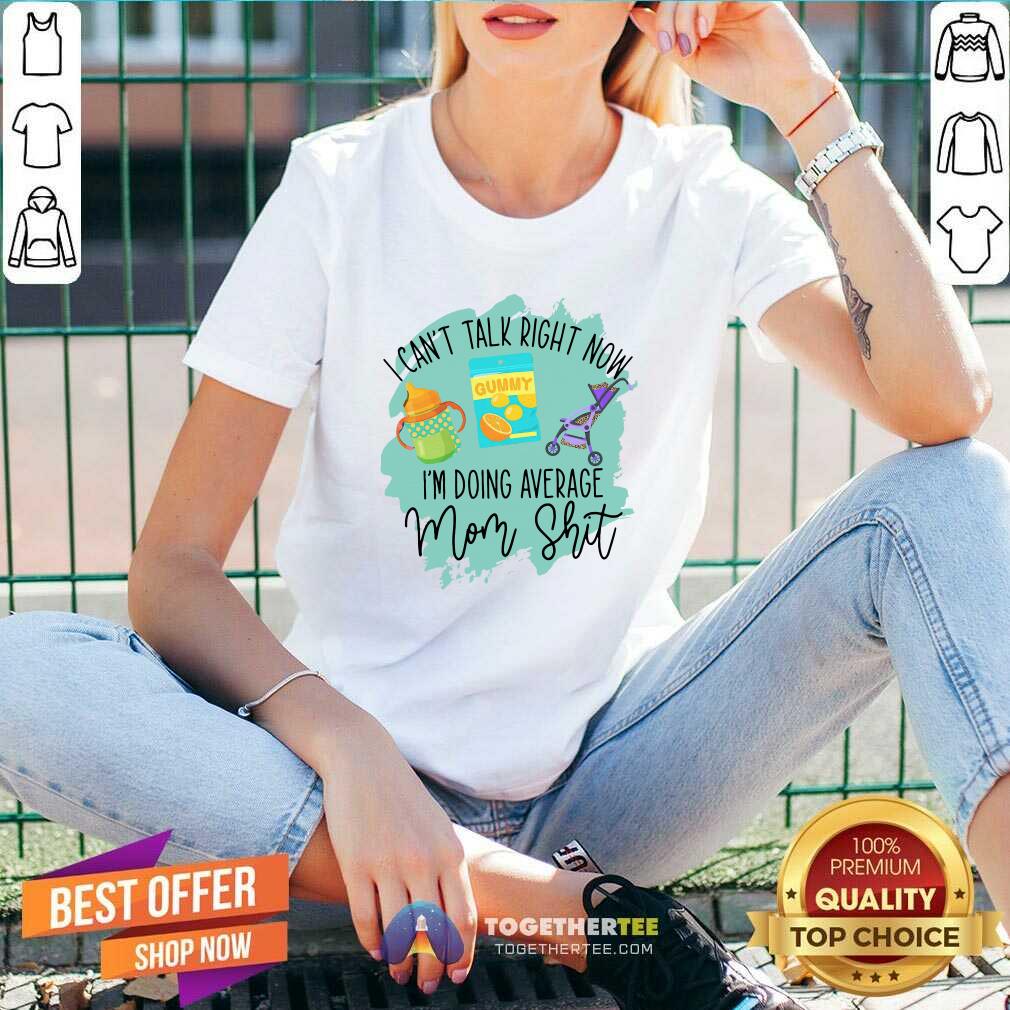Pretty I Cant Talk Right Now Im Doing Average Mom Shit Shirt