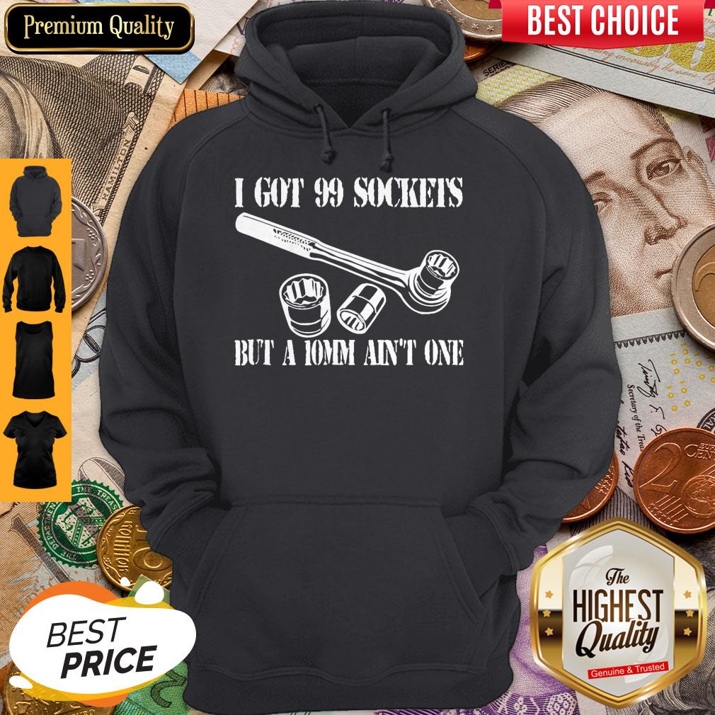 pretty-i-got-99-sockets-but-a-10mm-aint-one-hoodie.jpg