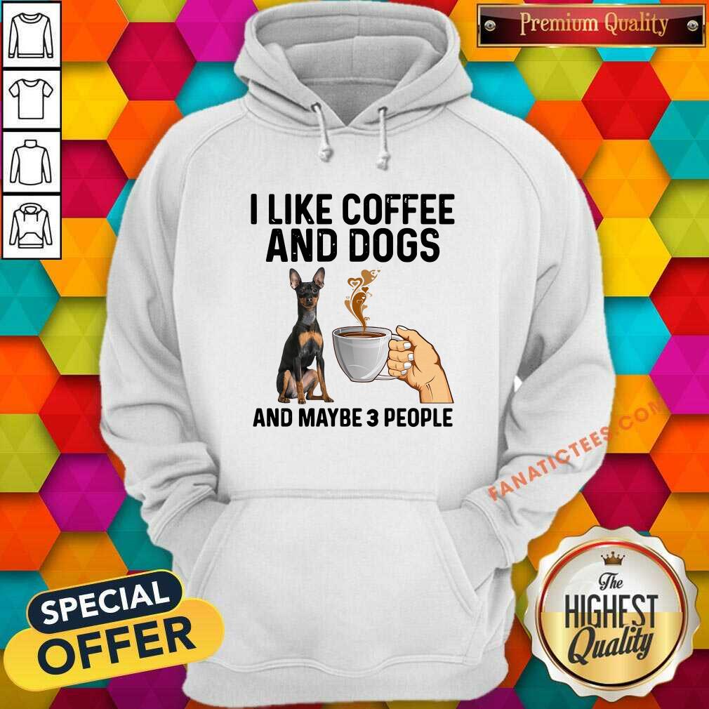 Pretty I Like Coffee And Dogs Miniature Pinscher And Maybe 3 People Shirt