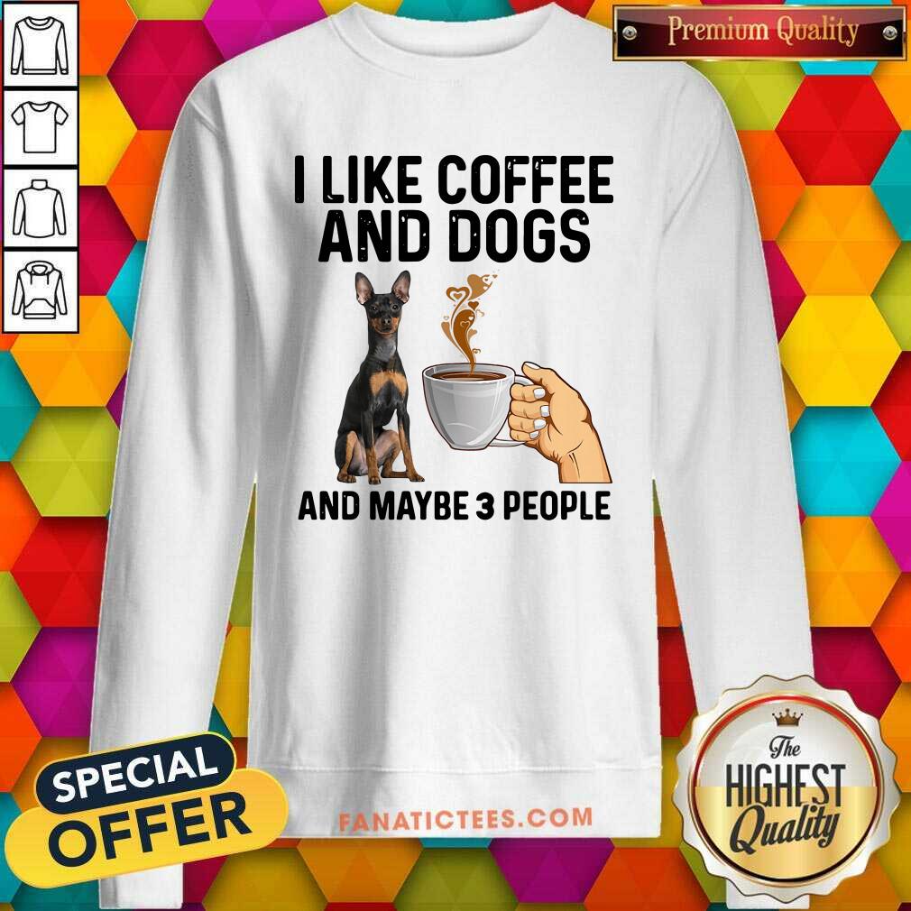 Pretty I Like Coffee And Dogs Miniature Pinscher And Maybe 3 People Shirt
