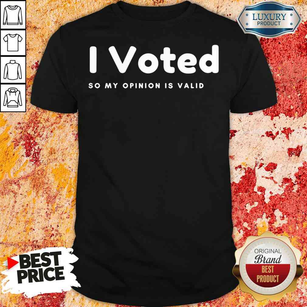Pretty I Voted In 2020 Presidential Election So My Opinion Is Valid Shirt
