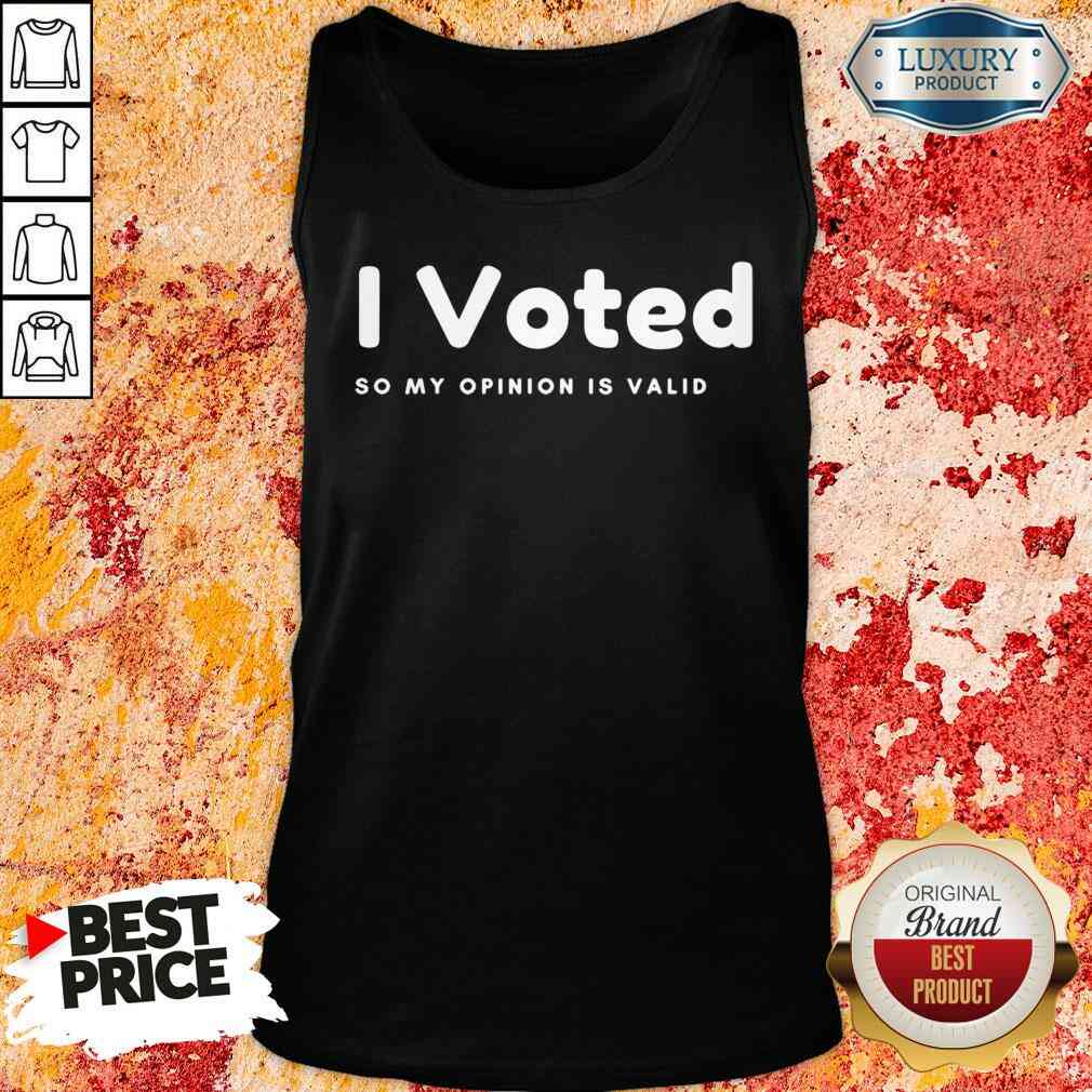 Pretty I Voted In 2020 Presidential Election So My Opinion Is Valid Shirt