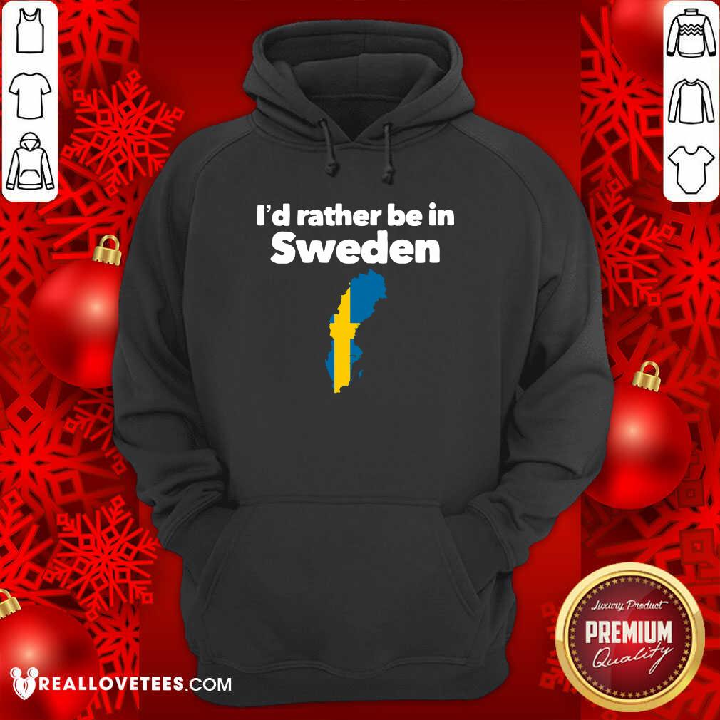 Pretty I’d Rather Be In Sweden Shirt
