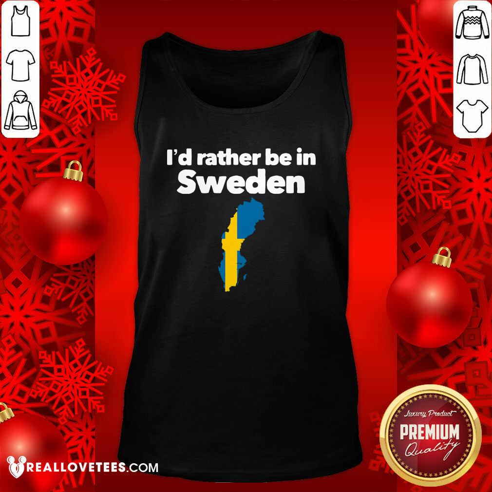 Pretty I’d Rather Be In Sweden Shirt