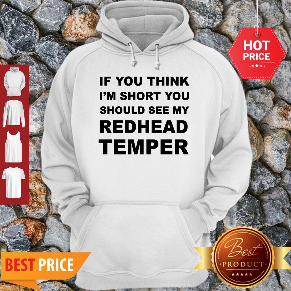 Pretty If You Think I’m Short You Should See My Redhead Temper Shirt