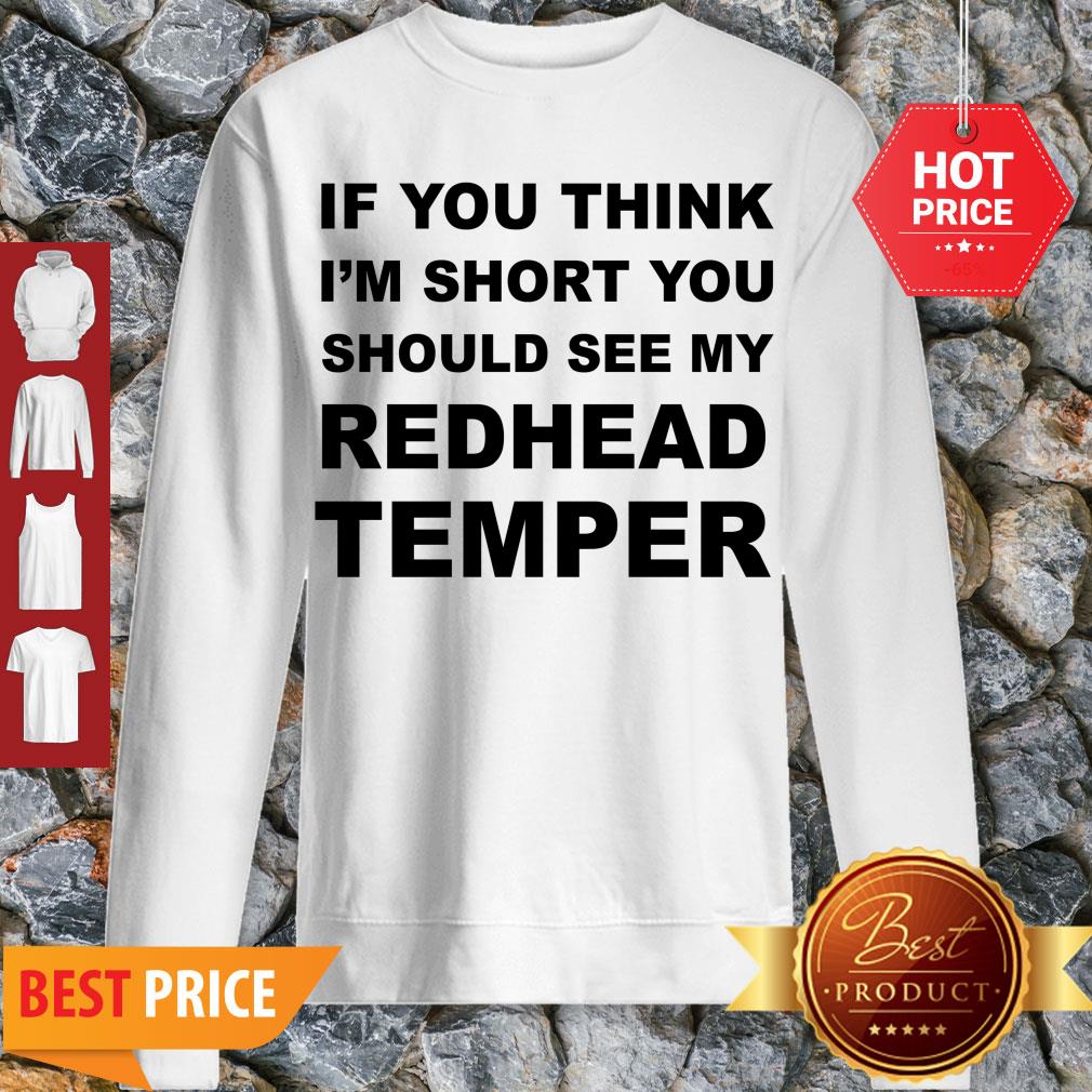 Pretty If You Think I’m Short You Should See My Redhead Temper Shirt