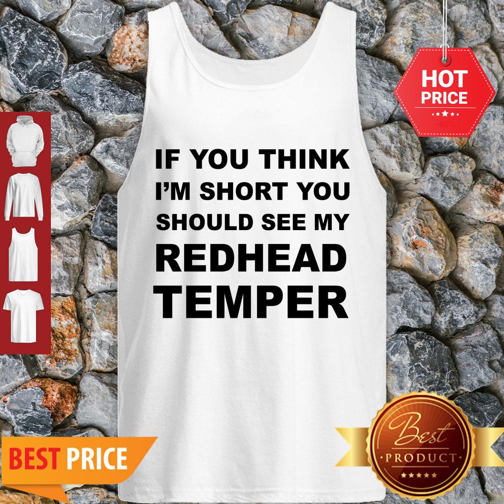 Pretty If You Think I’m Short You Should See My Redhead Temper Shirt