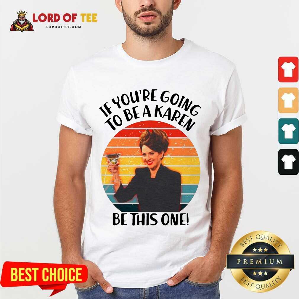 Pretty If Youre Going To Be A Karen Be This One Vintage Sunset Shirt