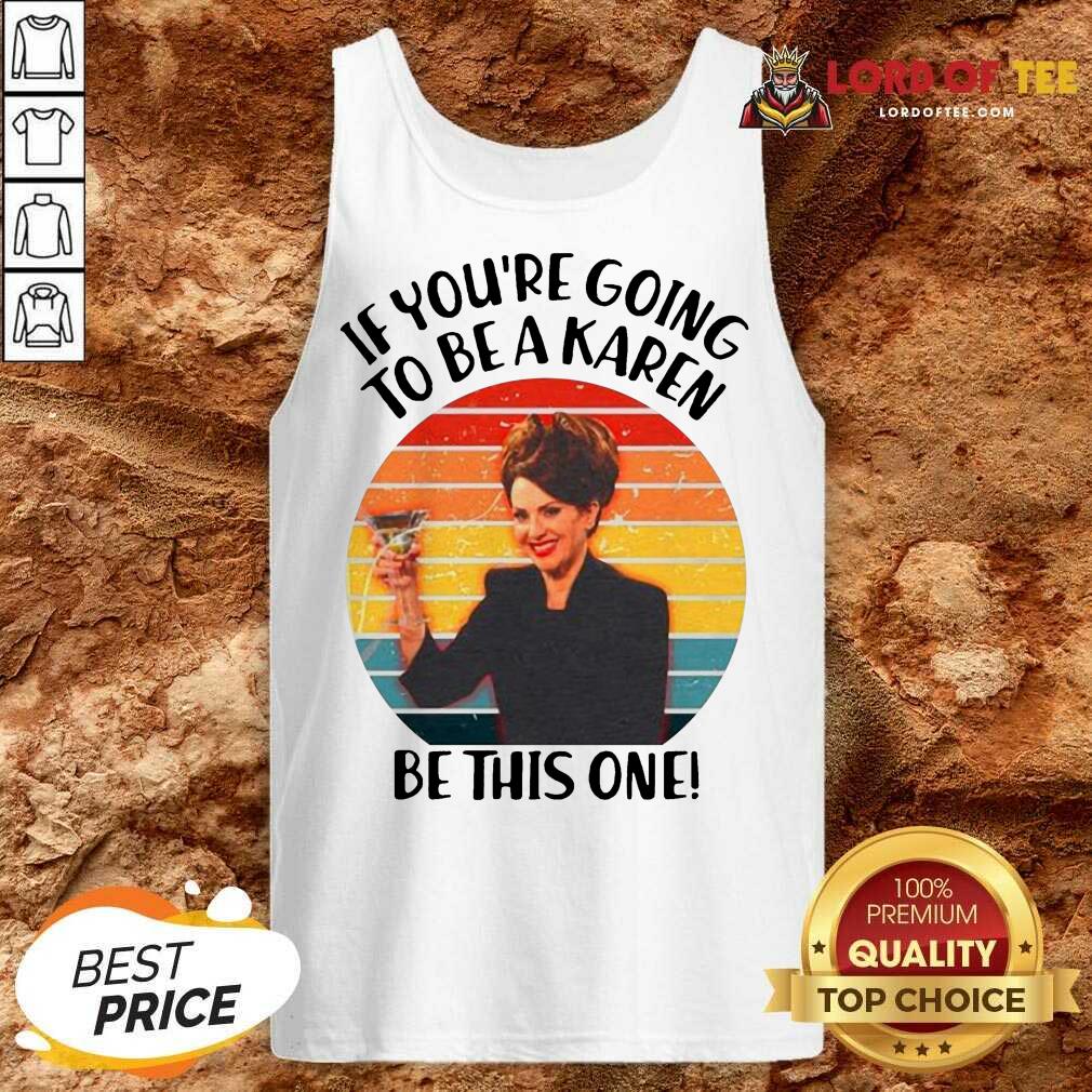 Pretty If Youre Going To Be A Karen Be This One Vintage Sunset Shirt