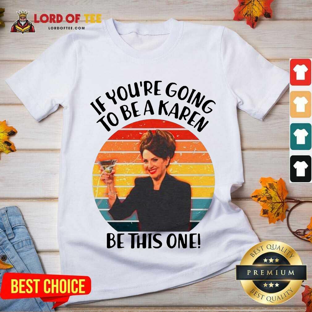 Pretty If Youre Going To Be A Karen Be This One Vintage Sunset Shirt