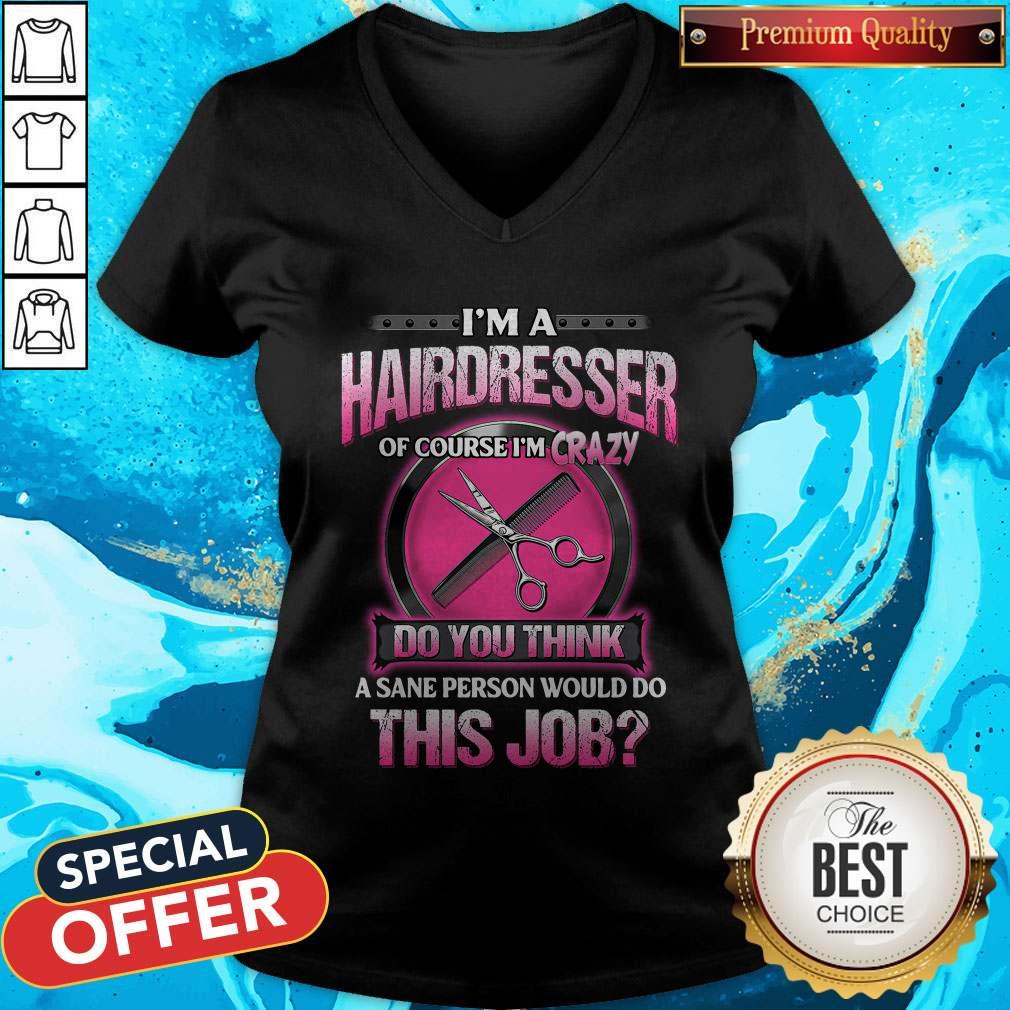 Pretty I'm A Hairdresser Of Course I'm Crazy Do You Think This Job Shirt